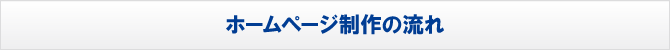 ホームページ制作の流れ ホームページ制作の流れ