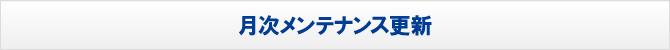 月次メンテナンス更新 月次メンテナンス更新